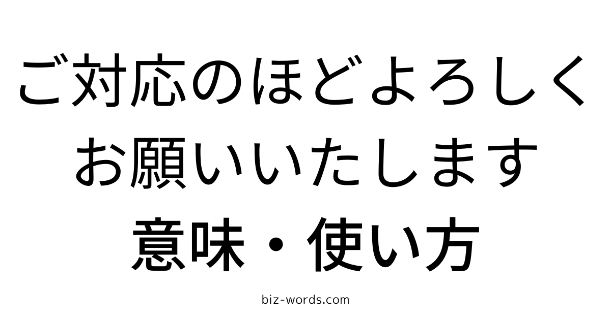 ご対応のほどよろしくお願いいたします 意味 使い方